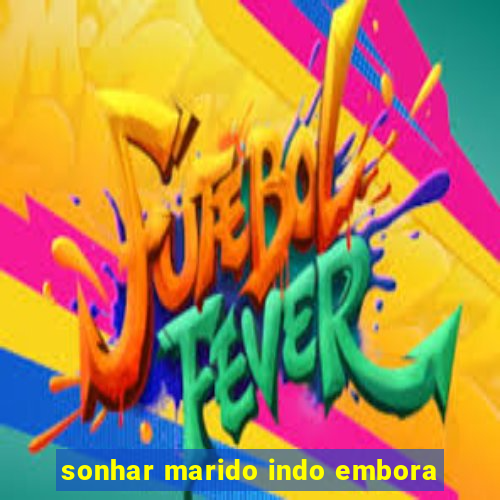 sonhar marido indo embora